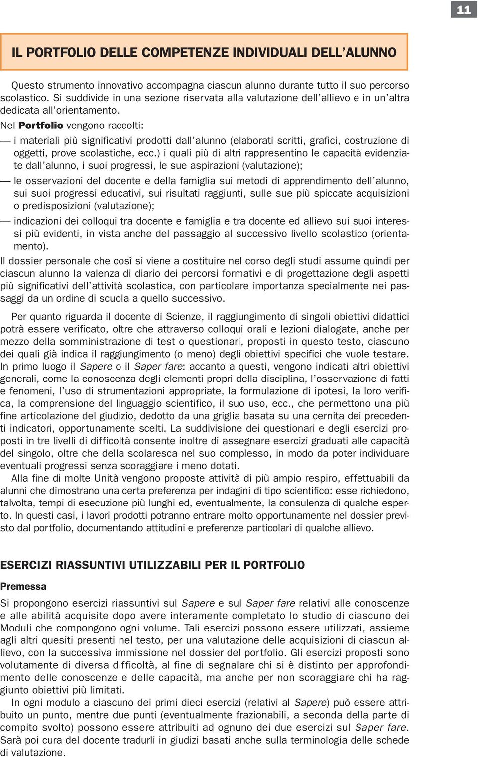 Nel Portfolio vengono raccolti: i materiali più significativi prodotti dall alunno (elaborati scritti, grafici, costruzione di oggetti, prove scolastiche, ecc.