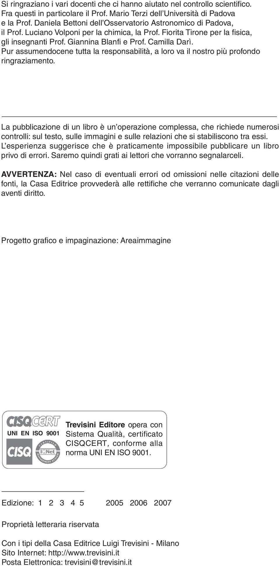 Pur assumendocene tutta la responsabilità, a loro va il nostro più profondo ringraziamento.