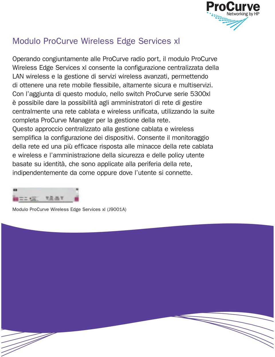 Con l aggiunta di questo modulo, nello switch ProCurve serie 5300xl è possibile dare la possibilità agli amministratori di rete di gestire centralmente una rete cablata e wireless unificata,