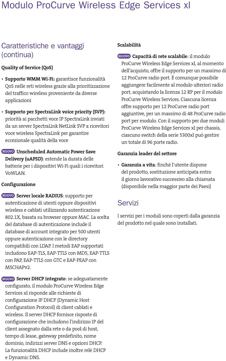 garantire eccezionale qualità della voce Unscheduled Automatic Power Save Delivery (uapsd): estende la durata delle batterie per i dispositivi Wi-Fi quali i ricevitori VoWLAN.