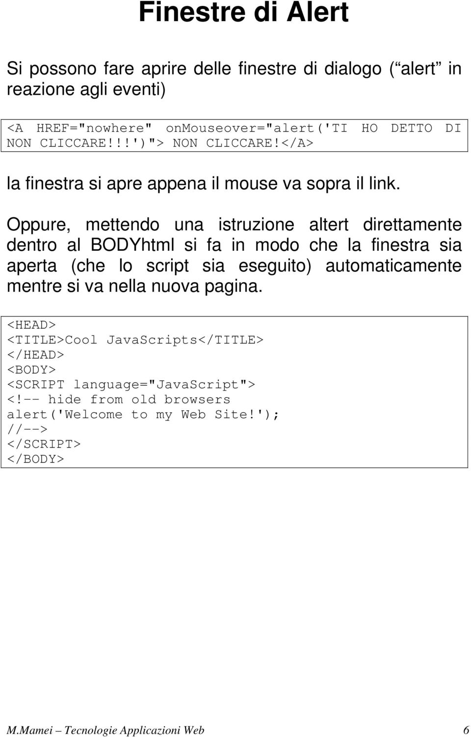 Oppure, mettendo una istruzione altert direttamente dentro al BODYhtml si fa in modo che la finestra sia aperta (che lo script sia eseguito) automaticamente