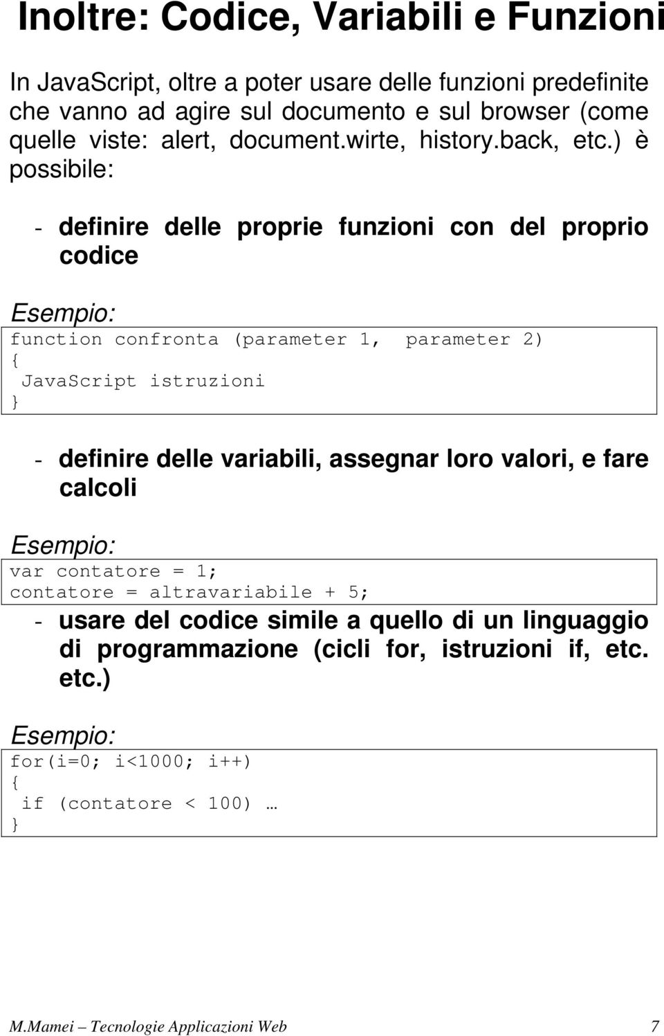 ) è possibile: - definire delle proprie funzioni con del proprio codice Esempio: function confronta (parameter 1, parameter 2) { JavaScript istruzioni - definire delle