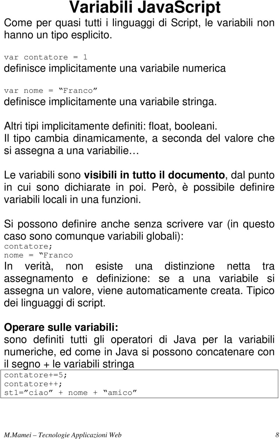 Il tipo cambia dinamicamente, a seconda del valore che si assegna a una variabilie Le variabili sono visibili in tutto il documento, dal punto in cui sono dichiarate in poi.