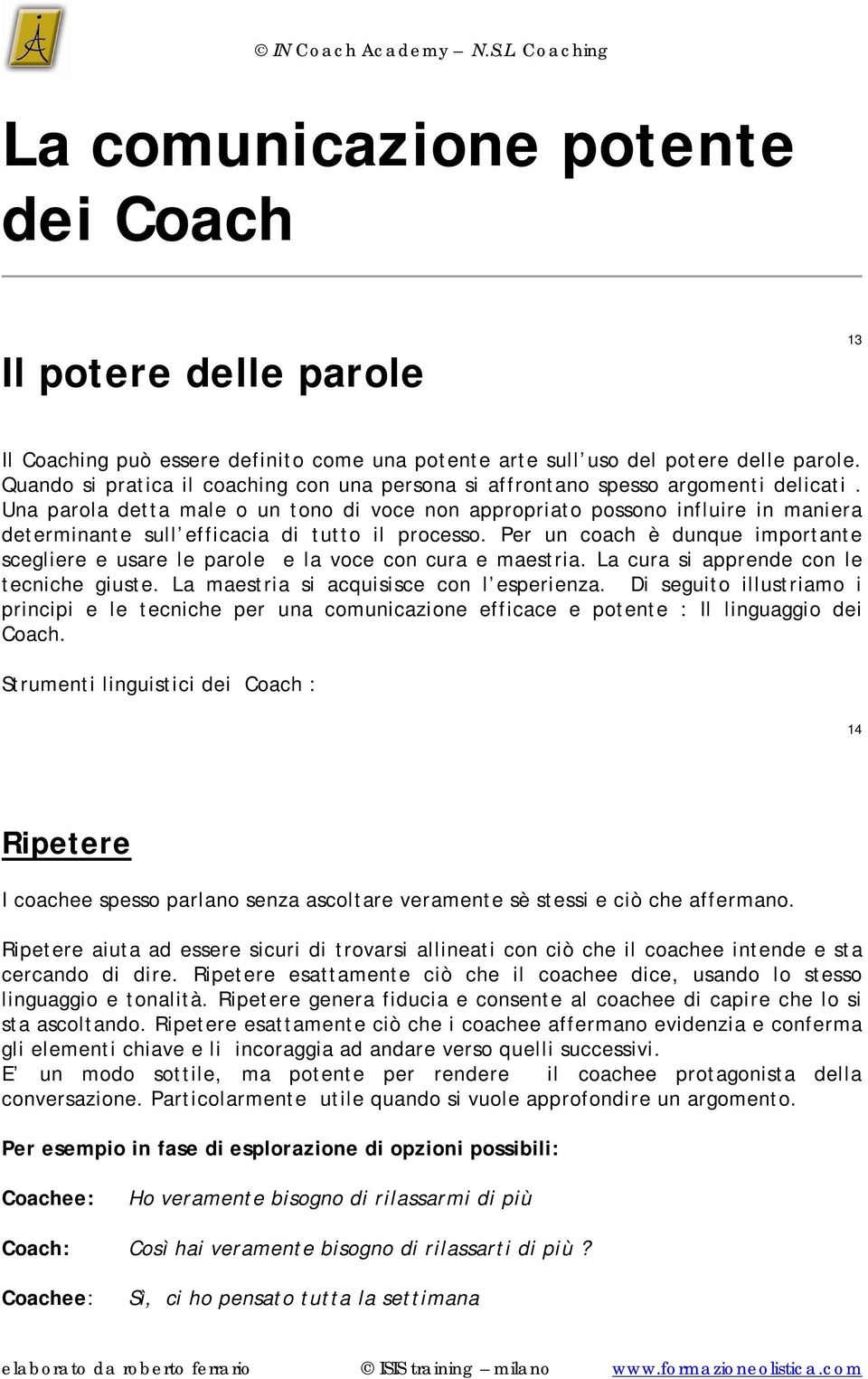 Una parola detta male o un tono di voce non appropriato possono influire in maniera determinante sull efficacia di tutto il processo.