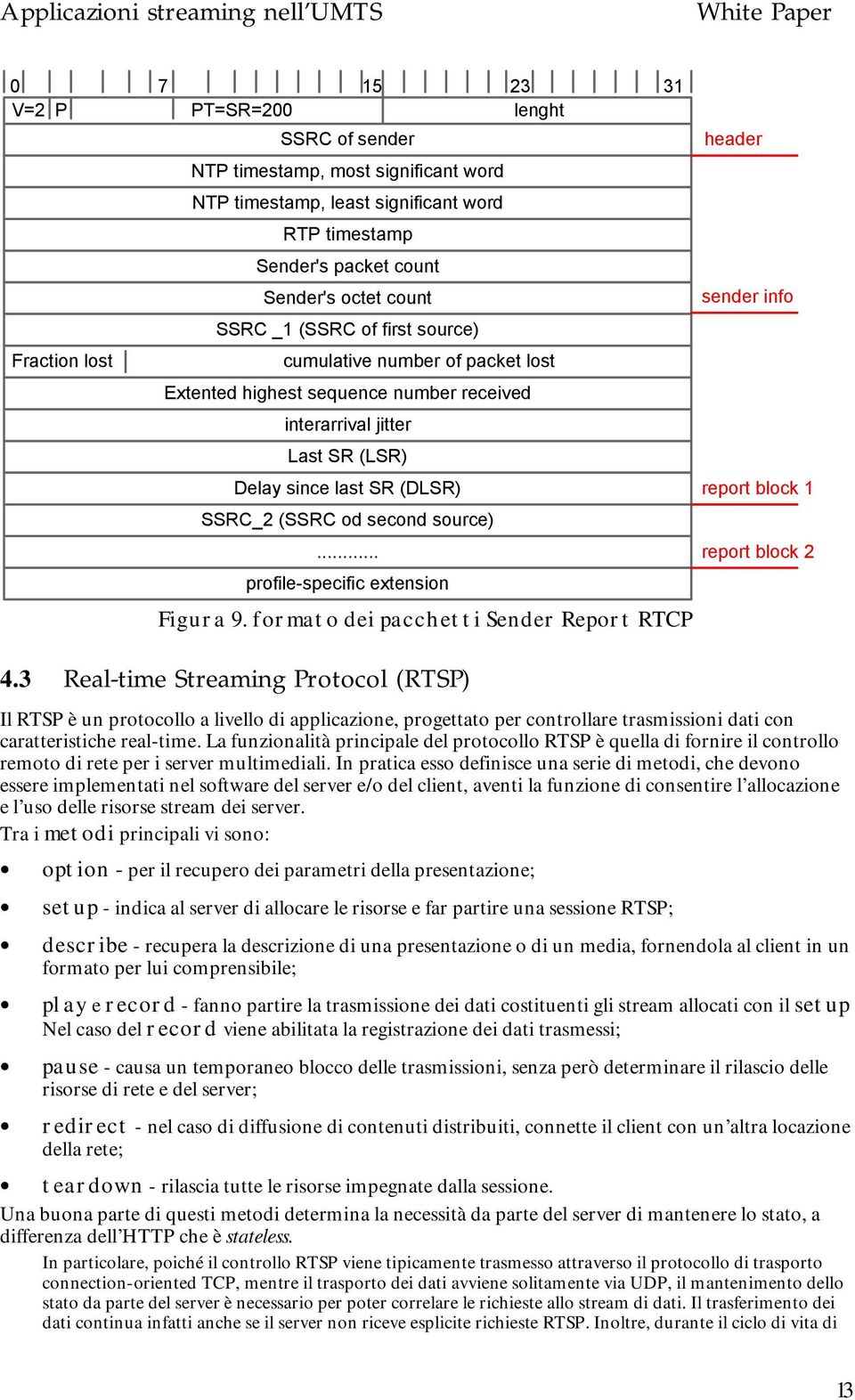 .. profile-specific extension Figura 9. formato dei pacchetti Sender Report RTCP header sender info report block 1 report block 2 4.