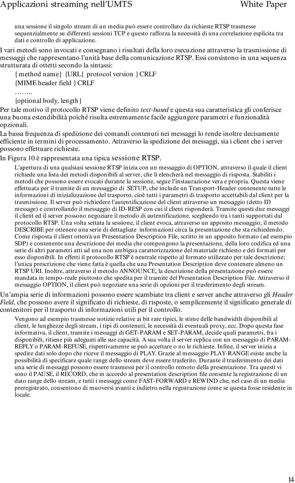 I vari metodi sono invocati e consegnano i risultati della loro esecuzione attraverso la trasmissione di messaggi che rappresentano l unità base della comunicazione RTSP.