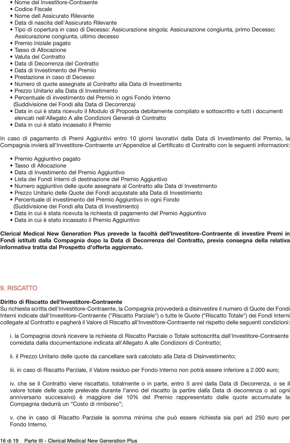 Prestazione in caso di Decesso Numero di quote assegnate al Contratto alla Data di Investimento Prezzo Unitario alla Data di Investimento Percentuale di investimento del Premio in ogni Fondo Interno