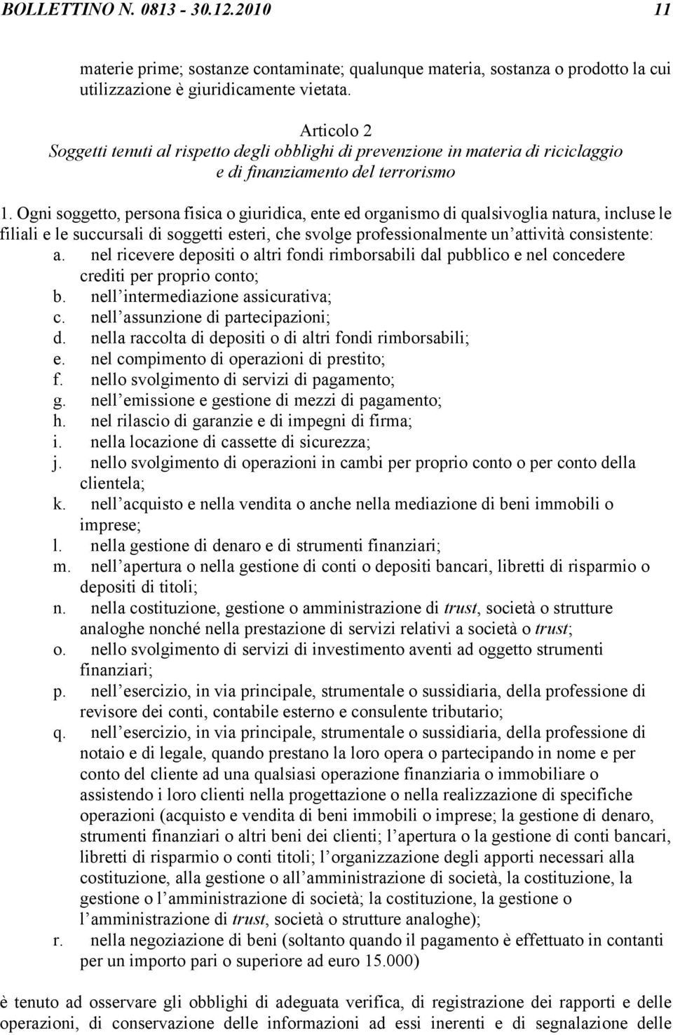 Ogni soggetto, persona fisica o giuridica, ente ed organismo di qualsivoglia natura, incluse le filiali e le succursali di soggetti esteri, che svolge professionalmente un attività consistente: a.