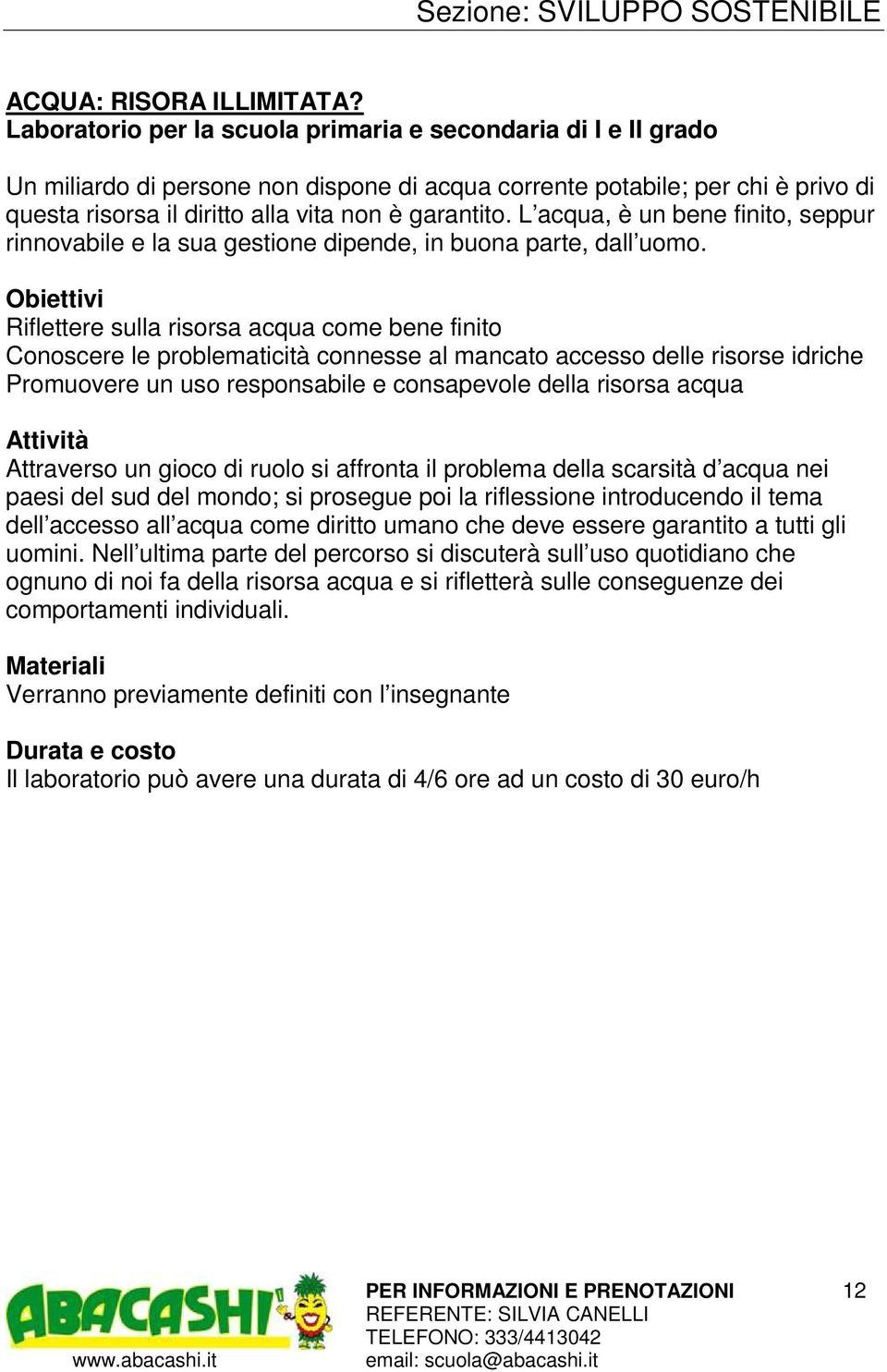 L acqua, è un bene finito, seppur rinnovabile e la sua gestione dipende, in buona parte, dall uomo.