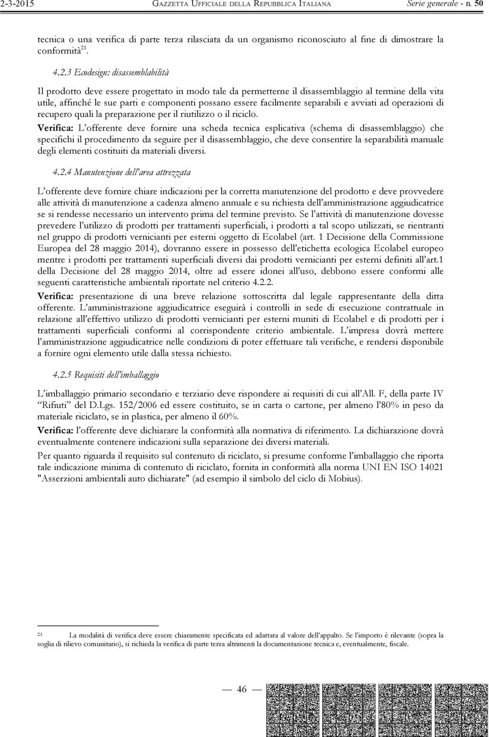 3 Ecodesign: disassemblabilità Il prodotto deve essere progettato in modo tale da permetterne il disassemblaggio al termine della vita utile, affinché le sue parti e componenti possano essere