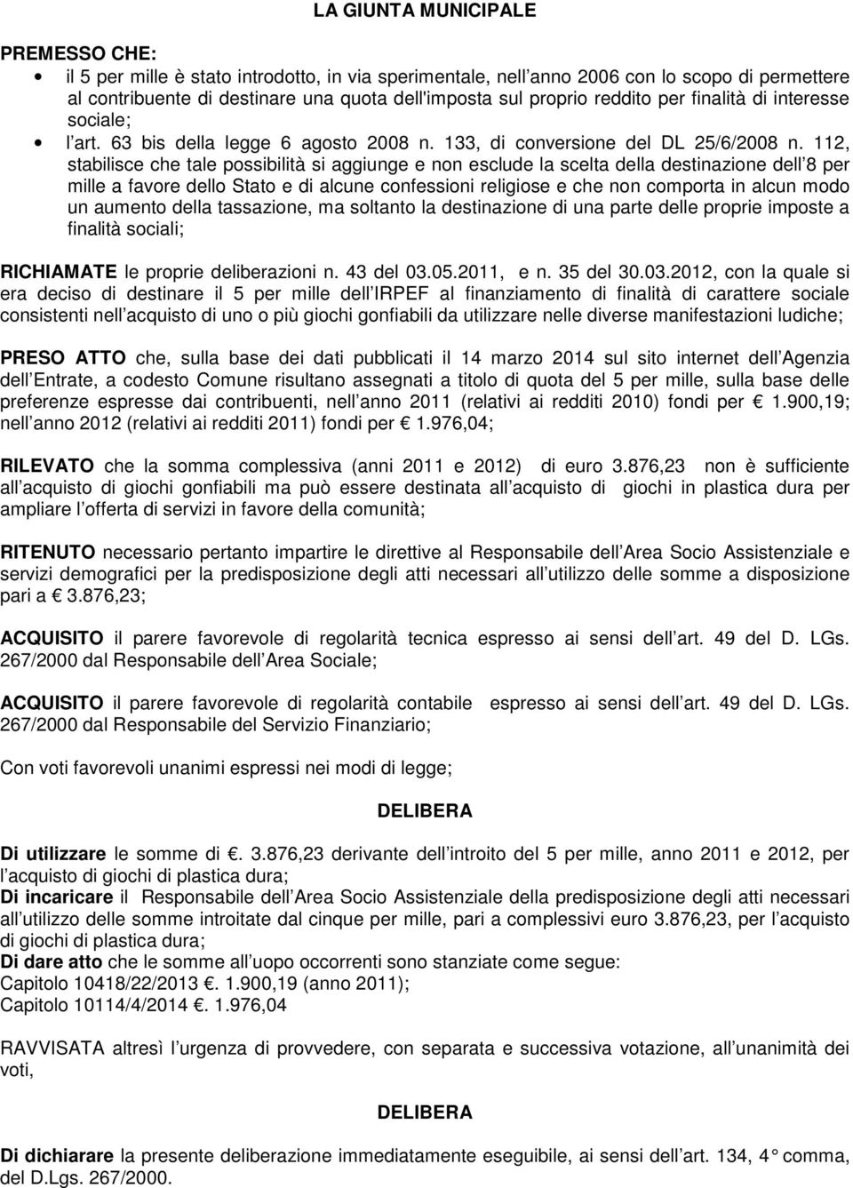 112, stabilisce che tale possibilità si aggiunge e non esclude la scelta della destinazione dell 8 per mille a favore dello Stato e di alcune confessioni religiose e che non comporta in alcun modo un