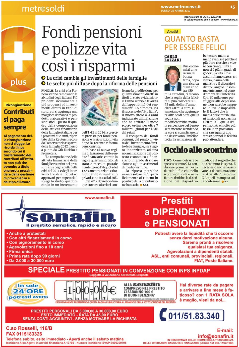 Fondi pensioni e polizze vita così i risparmi La crisi cambia gli investimenti delle famiglie Le scelte più diffuse dopo la riforma delle pensioni FAMIGLIE.