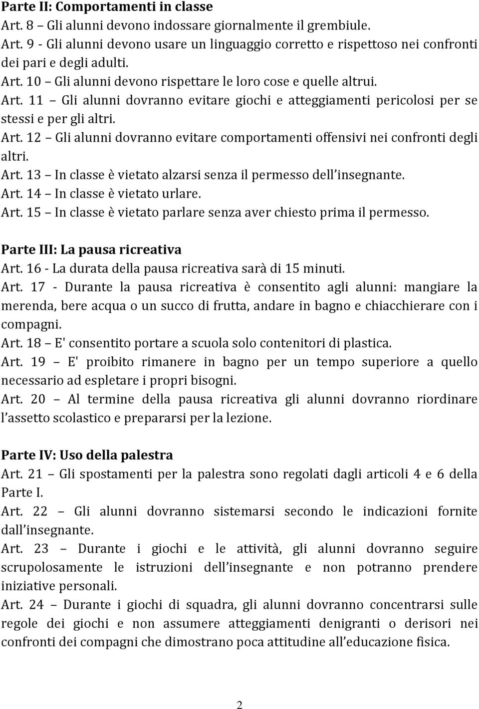 Art. 13 In classe è vietato alzarsi senza il permesso dell insegnante. Art. 14 In classe è vietato urlare. Art. 15 In classe è vietato parlare senza aver chiesto prima il permesso.