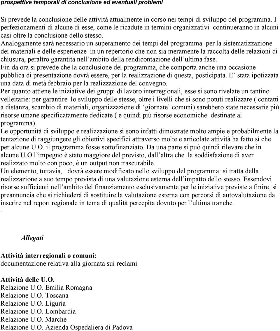 Analogamente sarà necessario un superamento dei tempi del programma per la sistematizzazione dei materiali e delle esperienze in un repertorio che non sia meramente la raccolta delle relazioni di