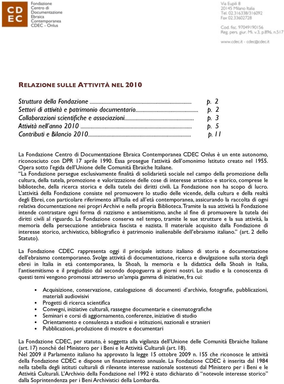 Essa prosegue l attività dell omonimo Istituto creato nel 1955. Opera sotto l egida dell Unione delle Comunità Ebraiche Italiane.