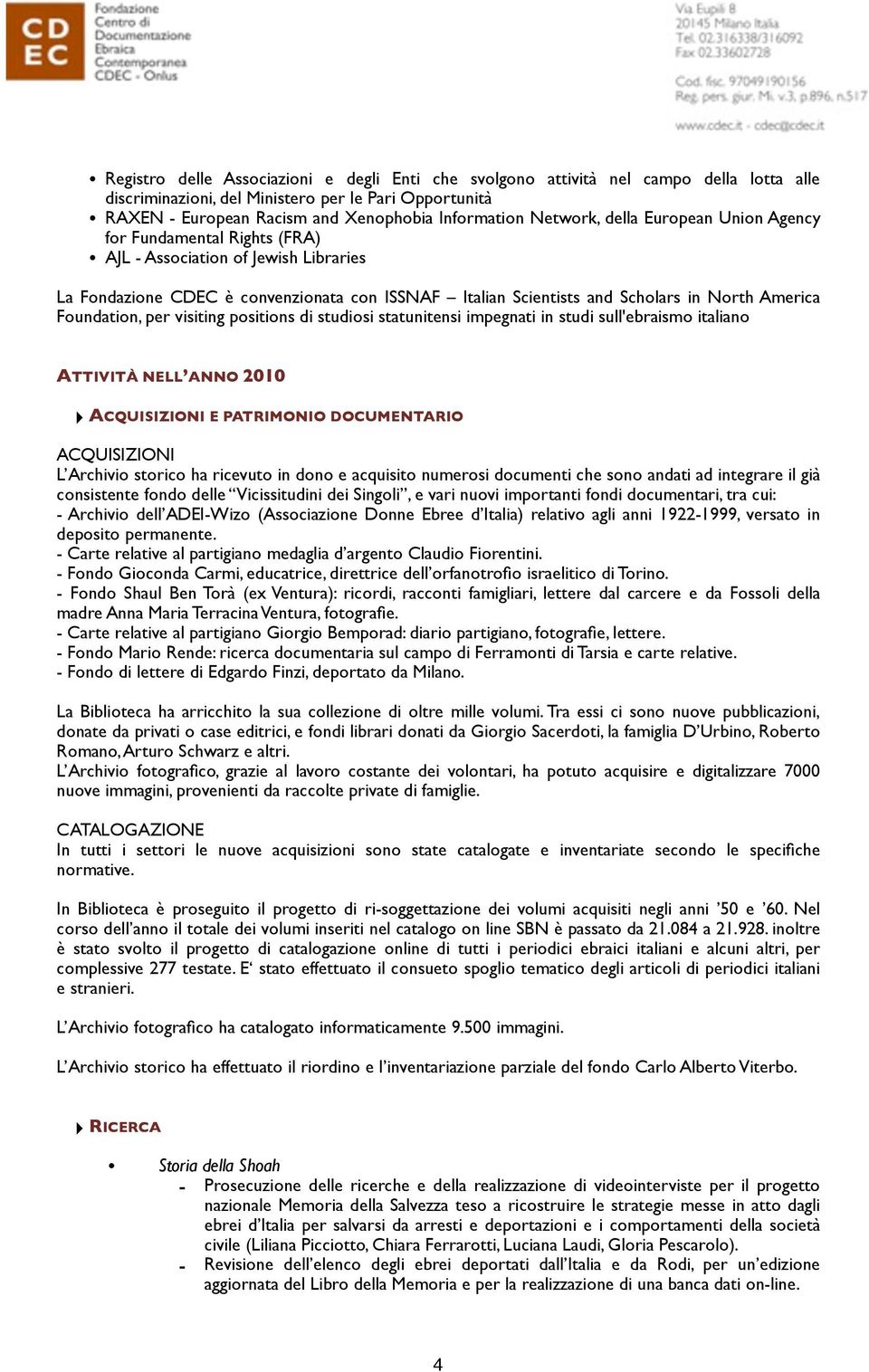 Foundation, per visiting positions di studiosi statunitensi impegnati in studi sull'ebraismo italiano ATTIVITÀ NELL ANNO 2010 ACQUISIZIONI E PATRIMONIO DOCUMENTARIO ACQUISIZIONI L Archivio storico ha