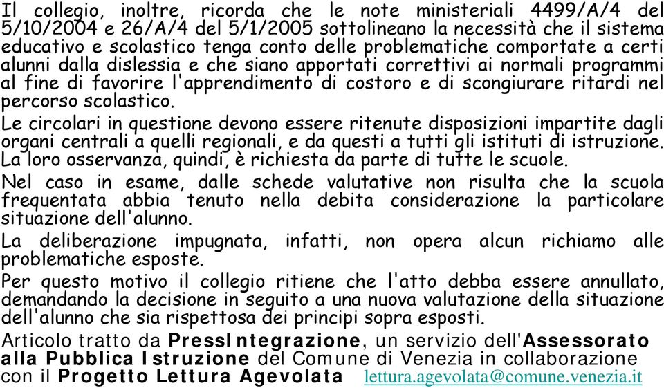 Le circolari in questione devono essere ritenute disposizioni impartite dagli organi centrali a quelli regionali, e da questi a tutti gli istituti di istruzione.