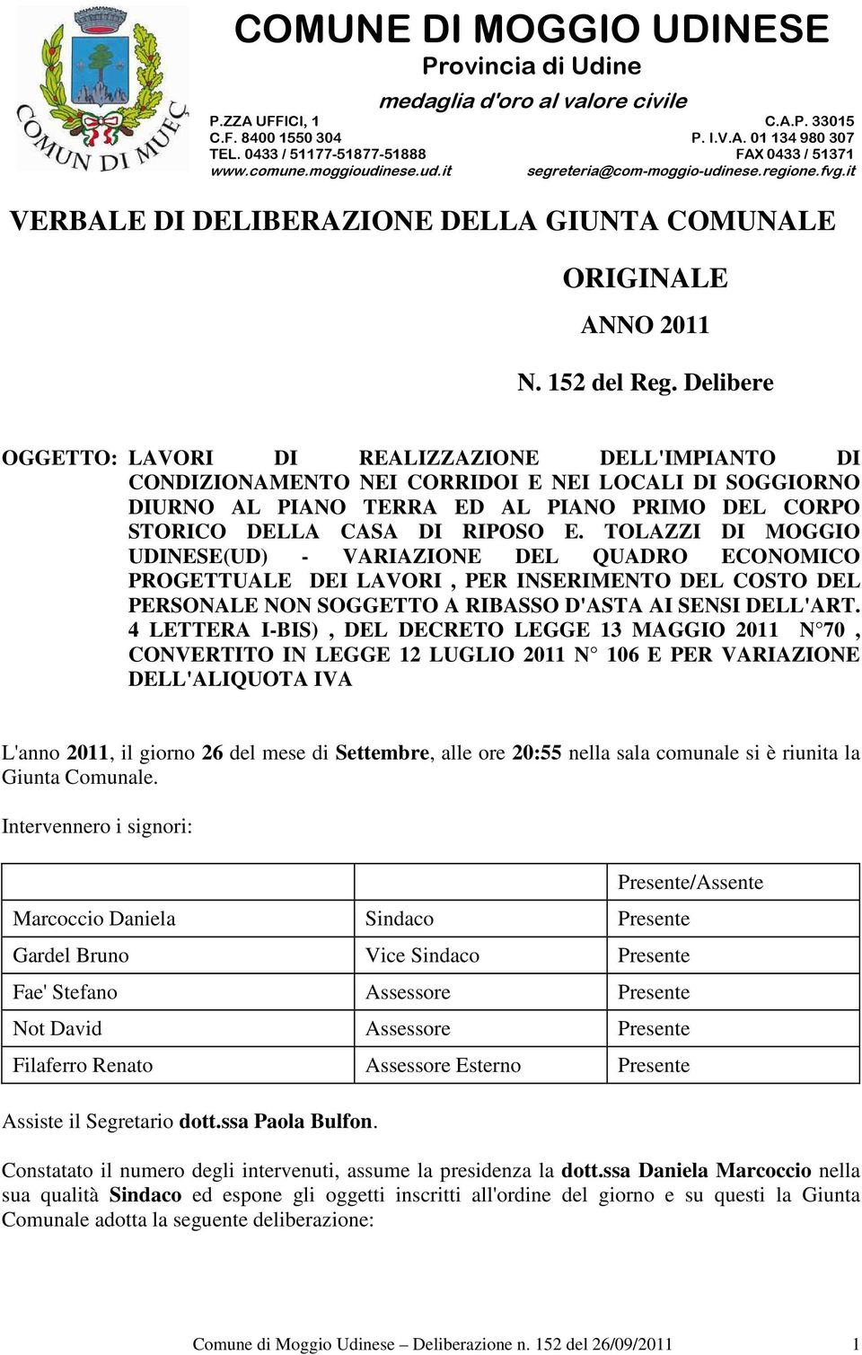 Delibere OGGETTO: LAVORI DI REALIZZAZIONE DELL'IMPIANTO DI CONDIZIONAMENTO NEI CORRIDOI E NEI LOCALI DI SOGGIORNO DIURNO AL PIANO TERRA ED AL PIANO PRIMO DEL CORPO STORICO DELLA CASA DI RIPOSO E.