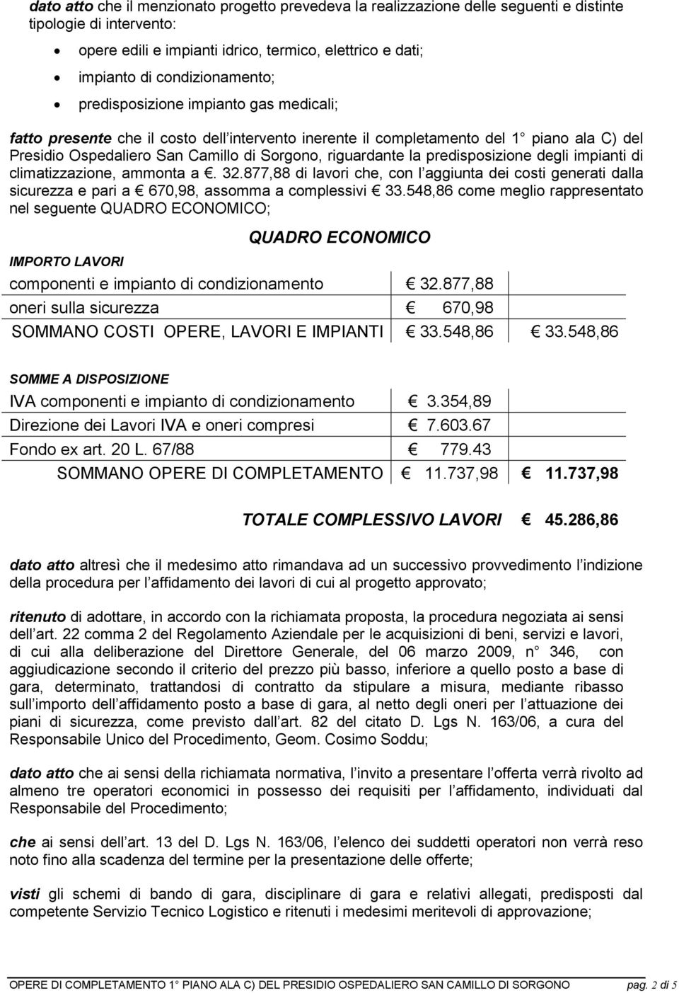 riguardante la predisposizione degli impianti di climatizzazione, ammonta a. 32.877,88 di lavori che, con l aggiunta dei costi generati dalla sicurezza e pari a 670,98, assomma a complessivi 33.