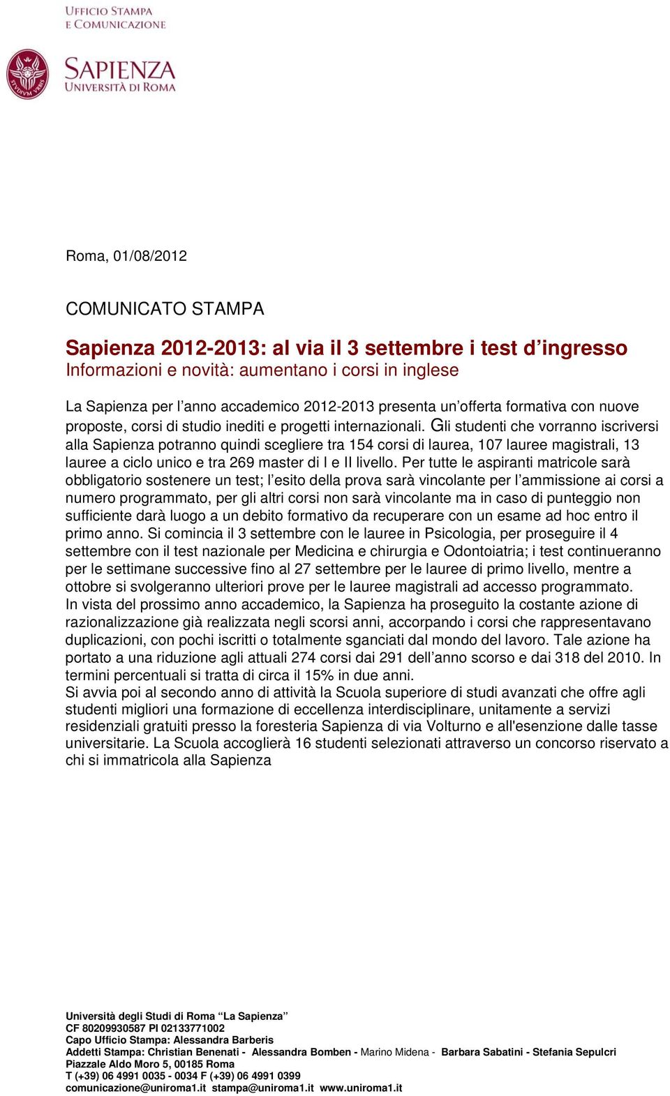 Gli studenti che vorranno iscriversi alla Sapienza potranno quindi scegliere tra 154 corsi di laurea, 107 lauree magistrali, 13 lauree a ciclo unico e tra 269 master di I e II livello.