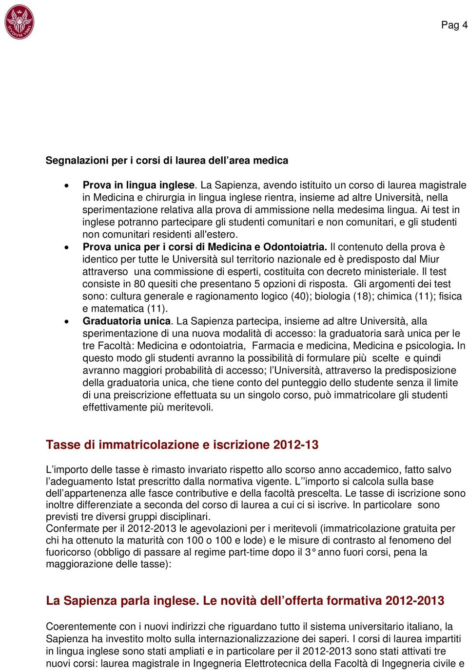 nella medesima lingua. Ai test in inglese potranno partecipare gli studenti comunitari e non comunitari, e gli studenti non comunitari residenti all'estero.