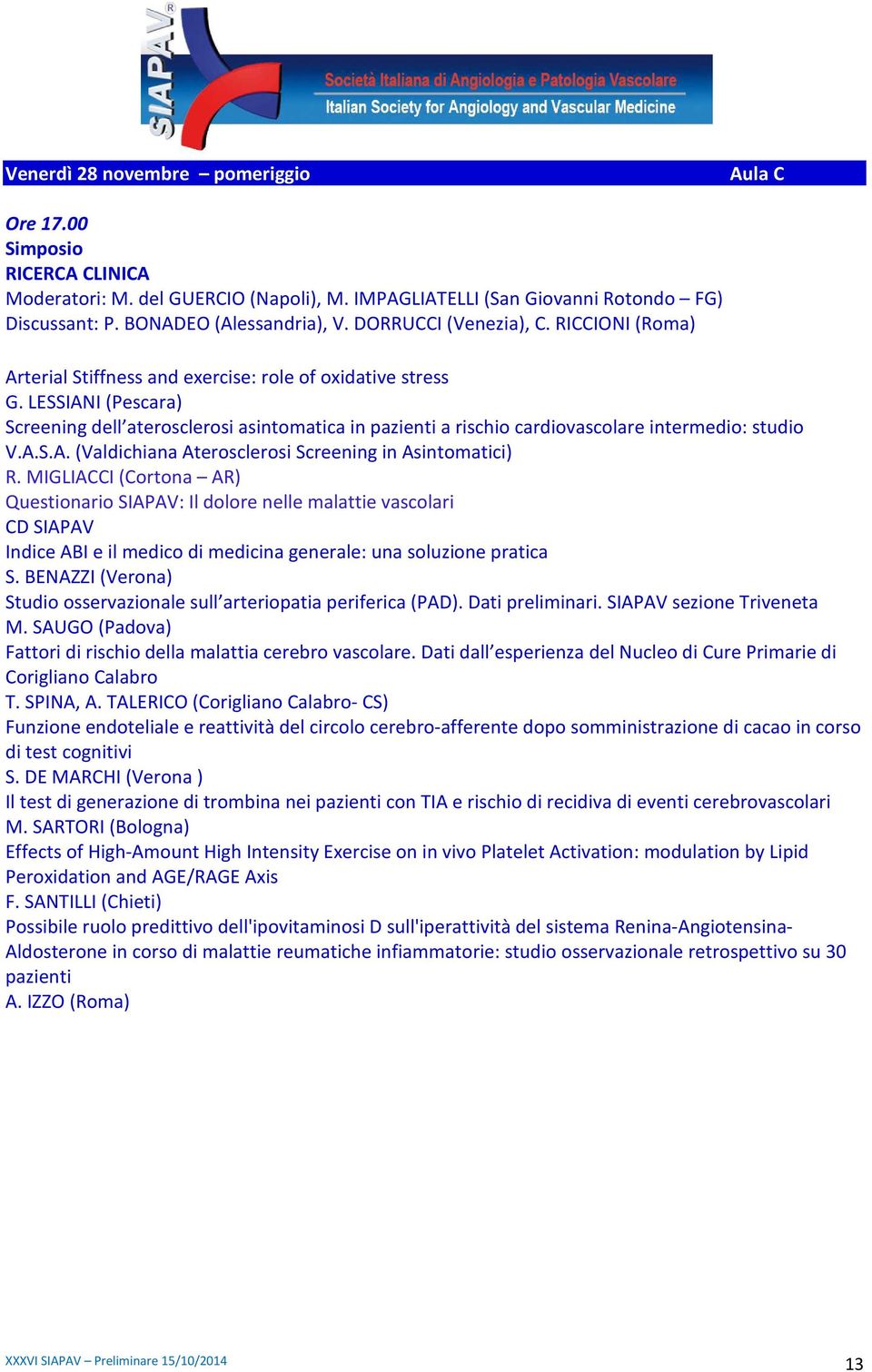 LESSIANI (Pescara) Screening dell aterosclerosi asintomatica in pazienti a rischio cardiovascolare intermedio: studio V.A.S.A. (Valdichiana Aterosclerosi Screening in Asintomatici) R.