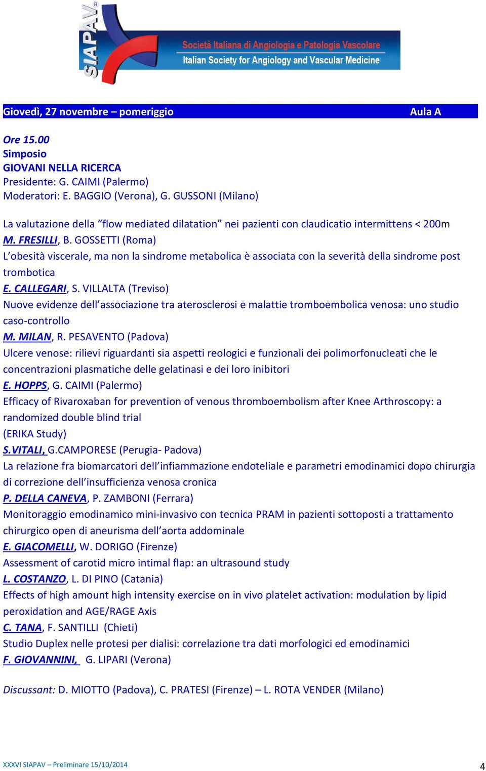 GOSSETTI (Roma) L obesità viscerale, ma non la sindrome metabolica è associata con la severità della sindrome post trombotica E. CALLEGARI, S.