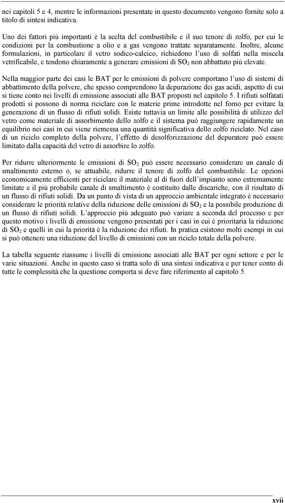 Inoltre, alcune formulazioni, in particolare il vetro sodico-calcico, richiedono l uso di solfati nella miscela vetrificabile, e tendono chiaramente a generare emissioni di SO 2 non abbattuto più