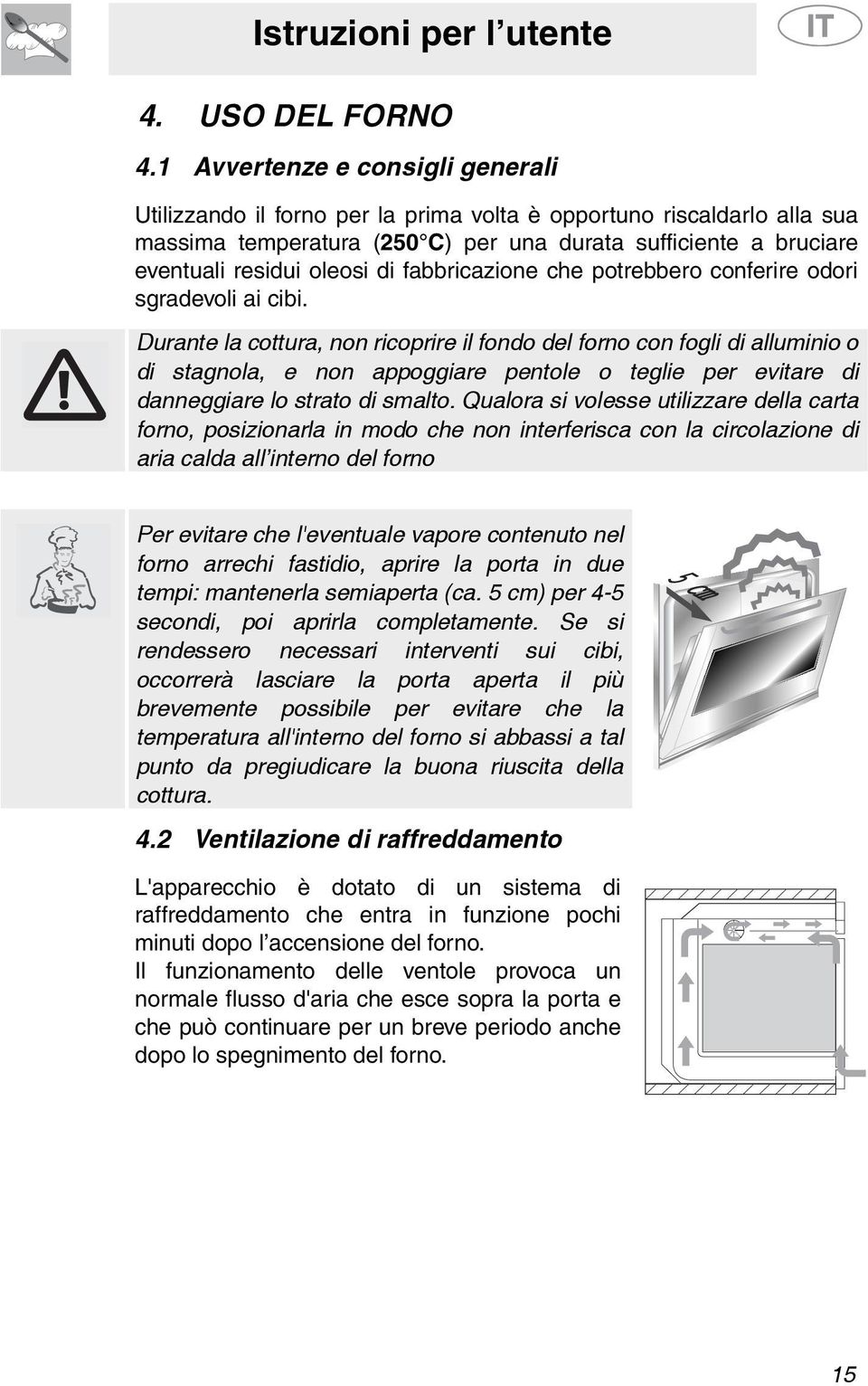 fabbricazione che potrebbero conferire odori sgradevoli ai cibi.