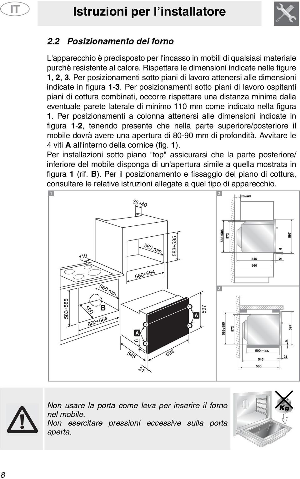 Per posizionamenti sotto piani di lavoro ospitanti piani di cottura combinati, occorre rispettare una distanza minima dalla eventuale parete laterale di minimo 110 mm come indicato nella figura 1.