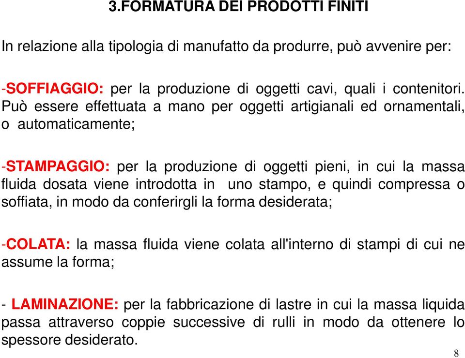 introdotta in uno stampo, e quindi compressa o soffiata, in modo da conferirgli la forma desiderata; -COLATA: la massa fluida viene colata all'interno di stampi di cui ne