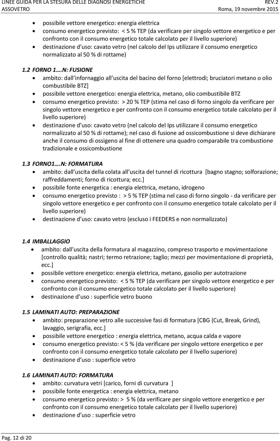 N: FUSIONE ambito: dall infornaggio all uscita del bacino del forno [elettrodi; bruciatori metano o olio combustibile BTZ] possibile vettore energetico: energia elettrica, metano, olio combustibile