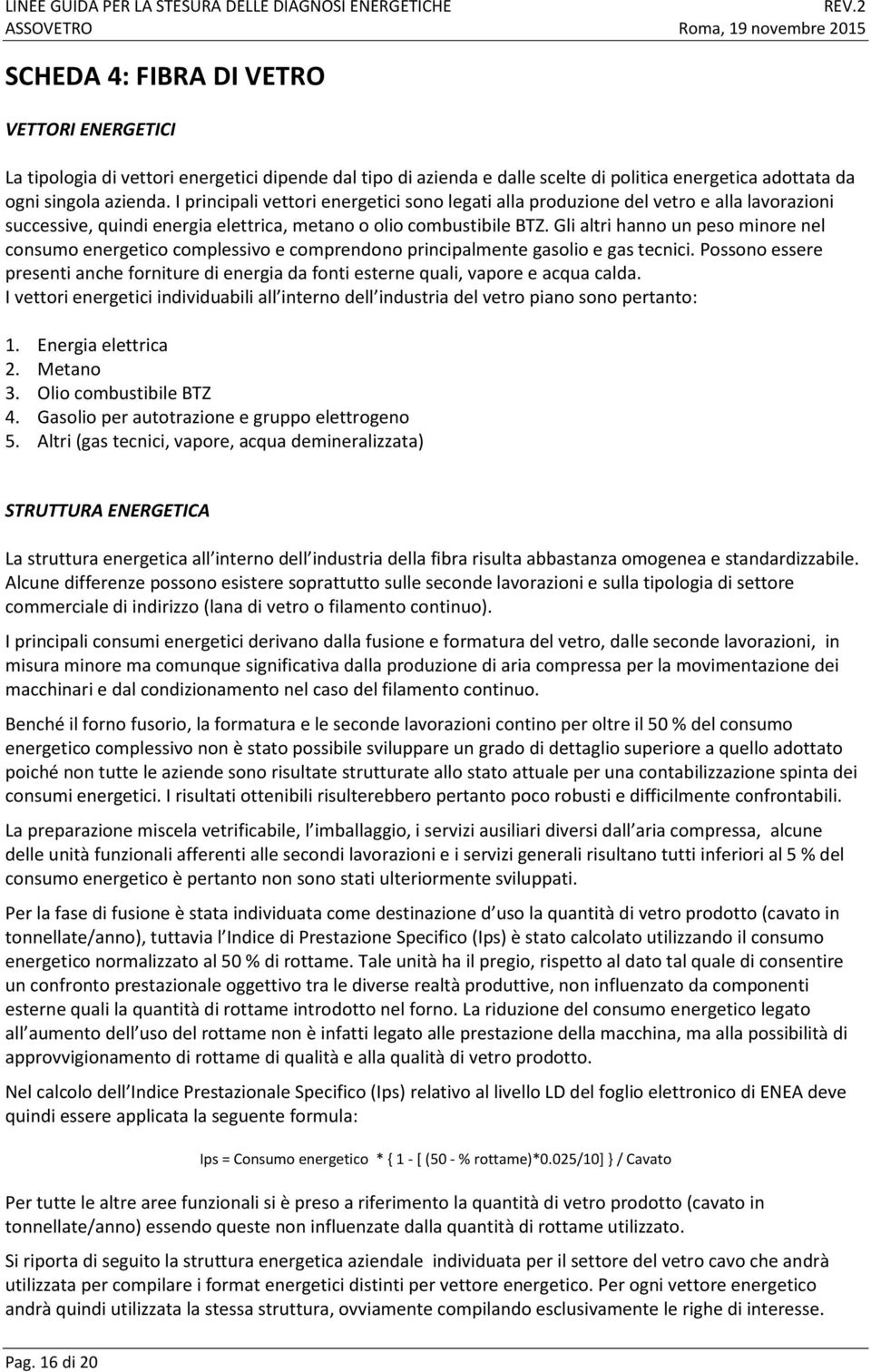 Gli altri hanno un peso minore nel consumo energetico complessivo e comprendono principalmente gasolio e gas tecnici.