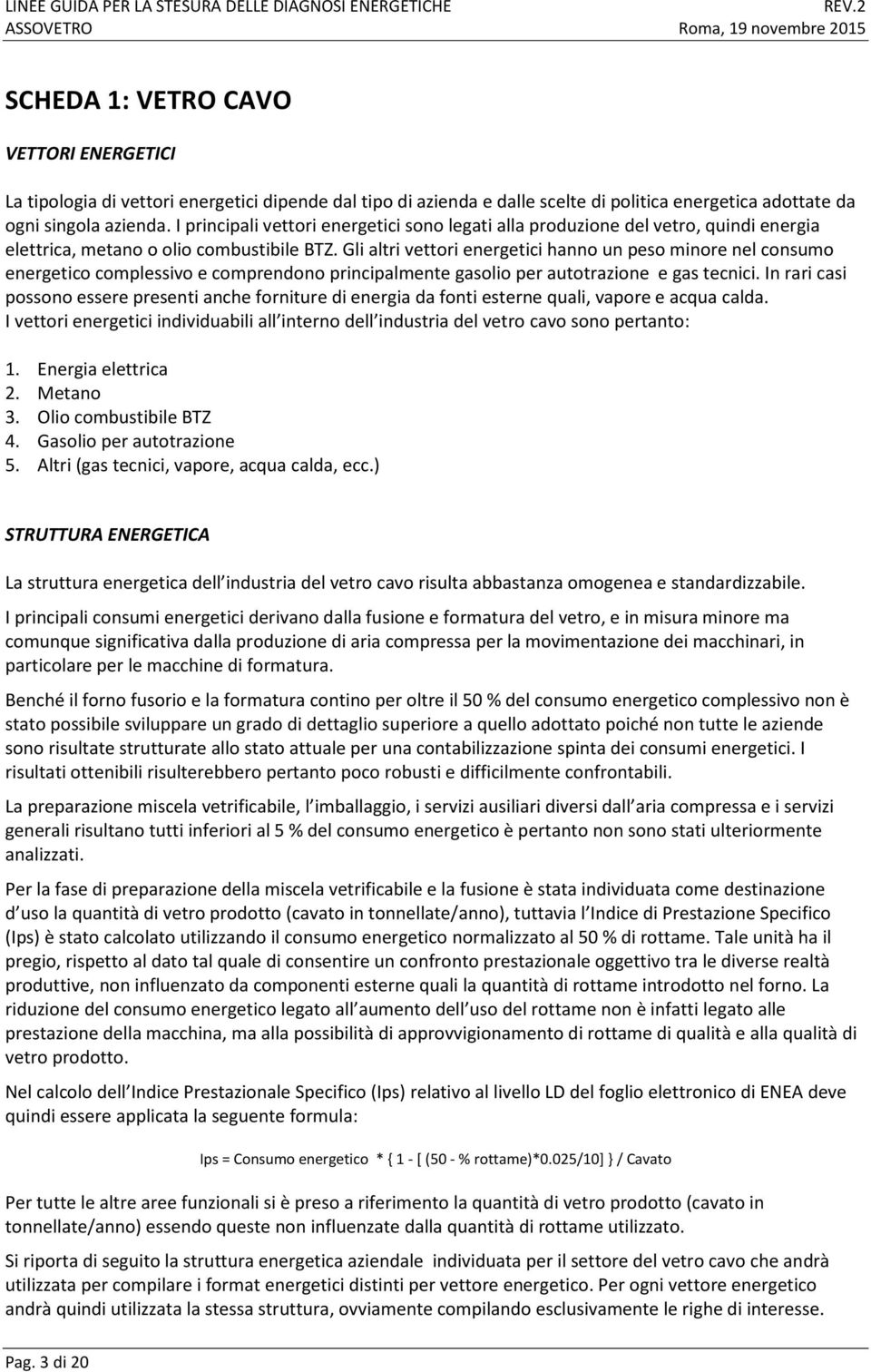 Gli altri vettori energetici hanno un peso minore nel consumo energetico complessivo e comprendono principalmente gasolio per autotrazione e gas tecnici.