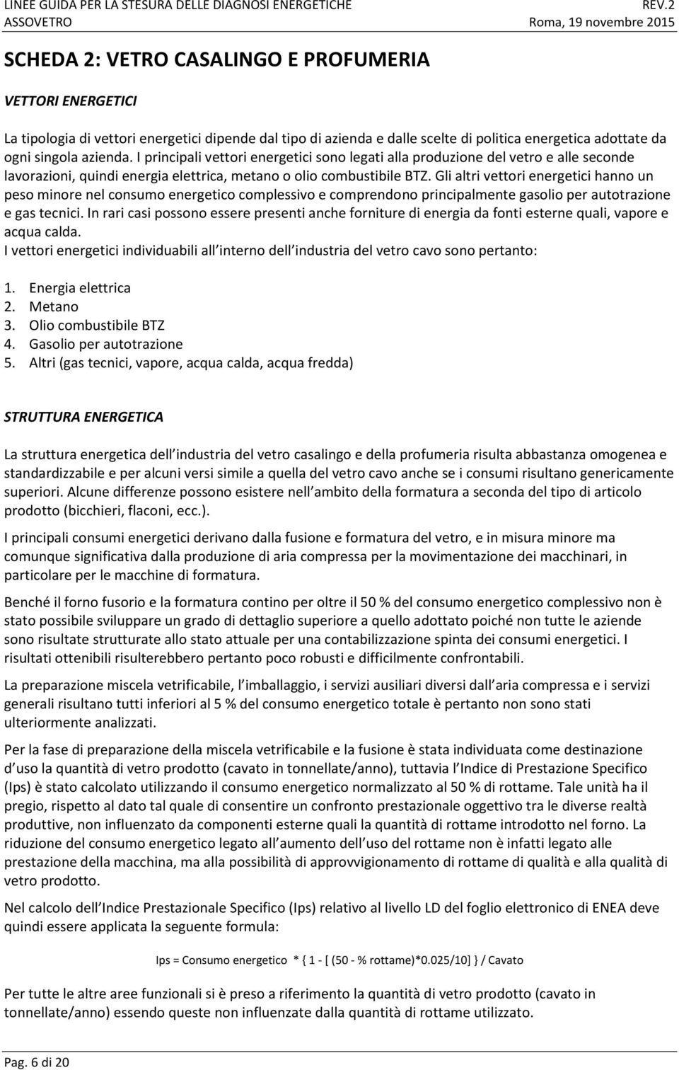 Gli altri vettori energetici hanno un peso minore nel consumo energetico complessivo e comprendono principalmente gasolio per autotrazione e gas tecnici.