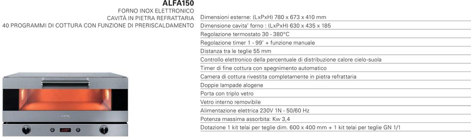 distribuzione calore cielo-suola Timer di fine cottura con spegnimento automatico Camera di cottura rivestita completamente in pietra refrattaria Doppie lampade alogene Porta con