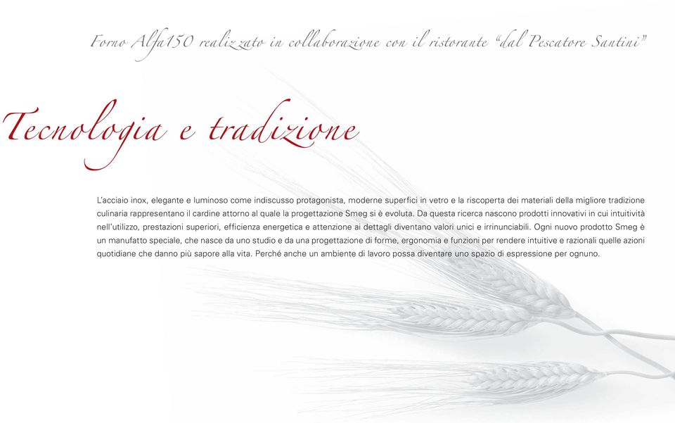 Da questa ricerca nascono prodotti innovativi in cui intuitività nell utilizzo, prestazioni superiori, efficienza energetica e attenzione ai dettagli diventano valori unici e irrinunciabili.