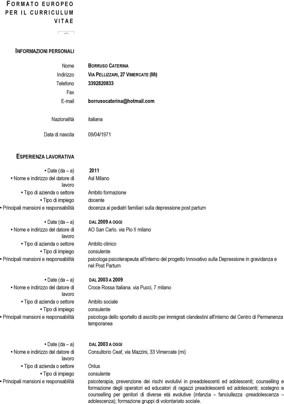 com Nazionalità italiana Data di nascita 09/04/1971 ESPERIENZA LAVORATIVA Date (da a) 2011 Asl Milano Ambit docente docenza ai pediatri familiari sulla depressione post partum Date (da a) DAL 2009 A