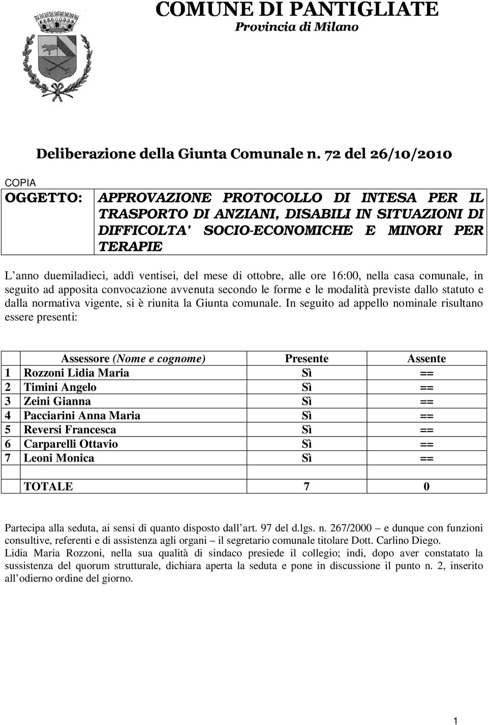 ventisei, del mese di ottobre, alle ore 16:00, nella casa comunale, in seguito ad apposita convocazione avvenuta secondo le forme e le modalità previste dallo statuto e dalla normativa vigente, si è