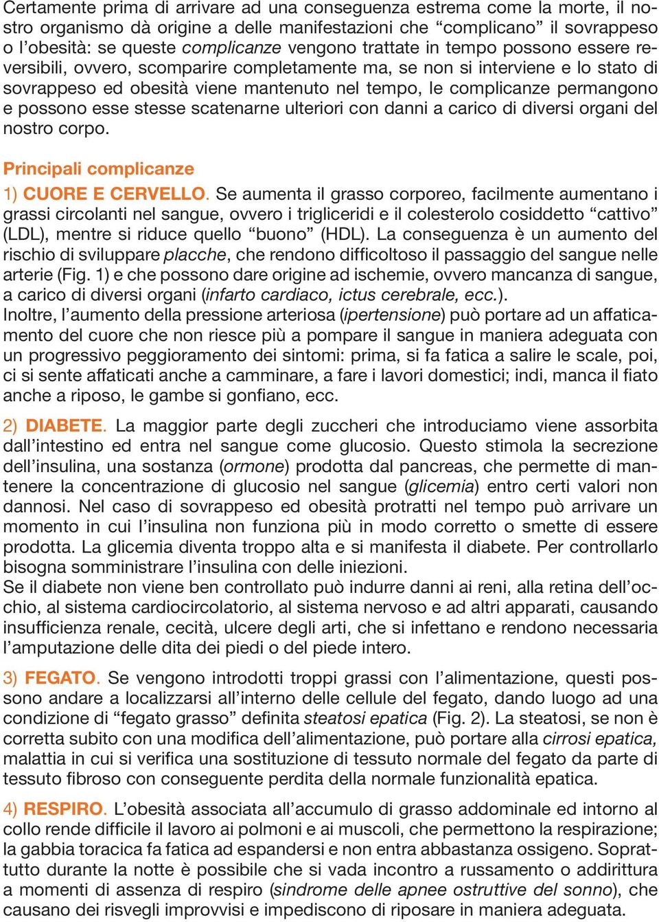 possono esse stesse scatenarne ulteriori con danni a carico di diversi organi del nostro corpo. Principali complicanze 1) CUORE E CERVELLO.