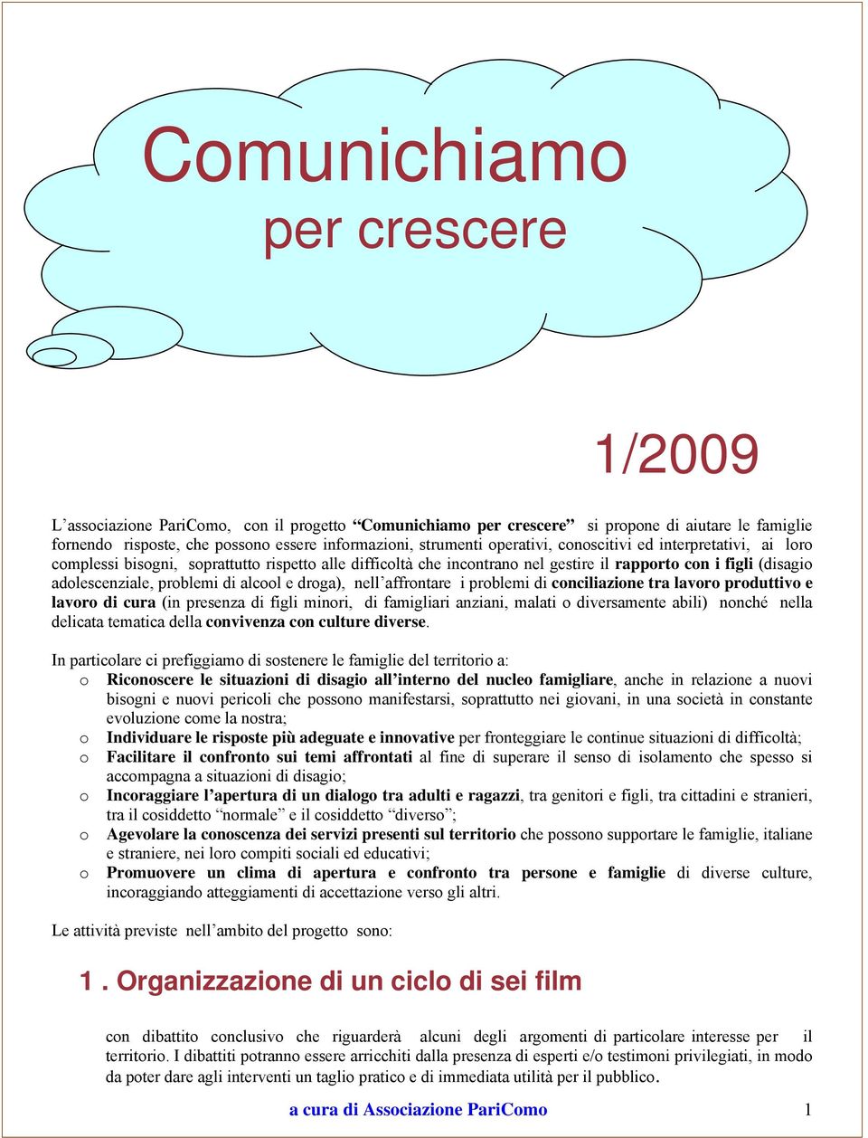 alcool e droga), nell affrontare i problemi di conciliazione tra lavoro produttivo e lavoro di cura (in presenza di figli minori, di famigliari anziani, malati o diversamente abili) nonché nella