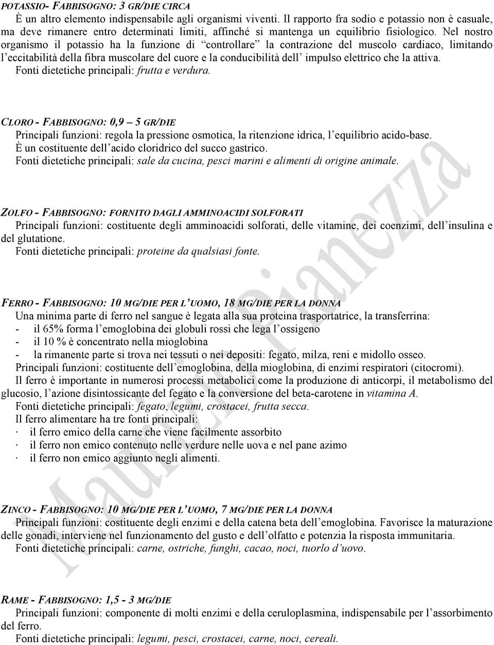 Nel nostro organismo il potassio ha la funzione di controllare la contrazione del muscolo cardiaco, limitando l eccitabilità della fibra muscolare del cuore e la conducibilità dell impulso elettrico