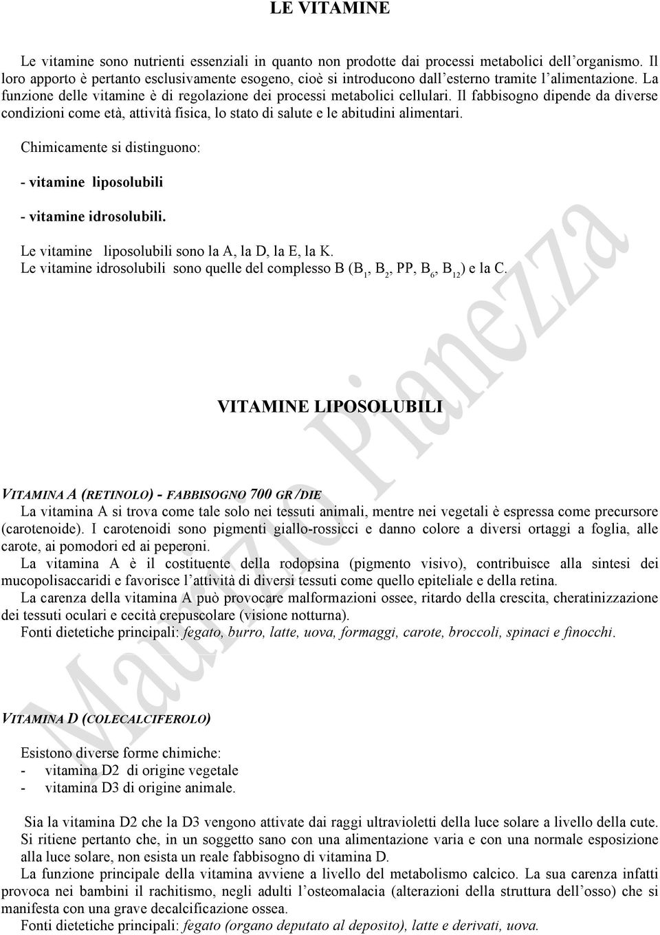 Il fabbisogno dipende da diverse condizioni come età, attività fisica, lo stato di salute e le abitudini alimentari. Chimicamente si distinguono: - vitamine liposolubili - vitamine idrosolubili.