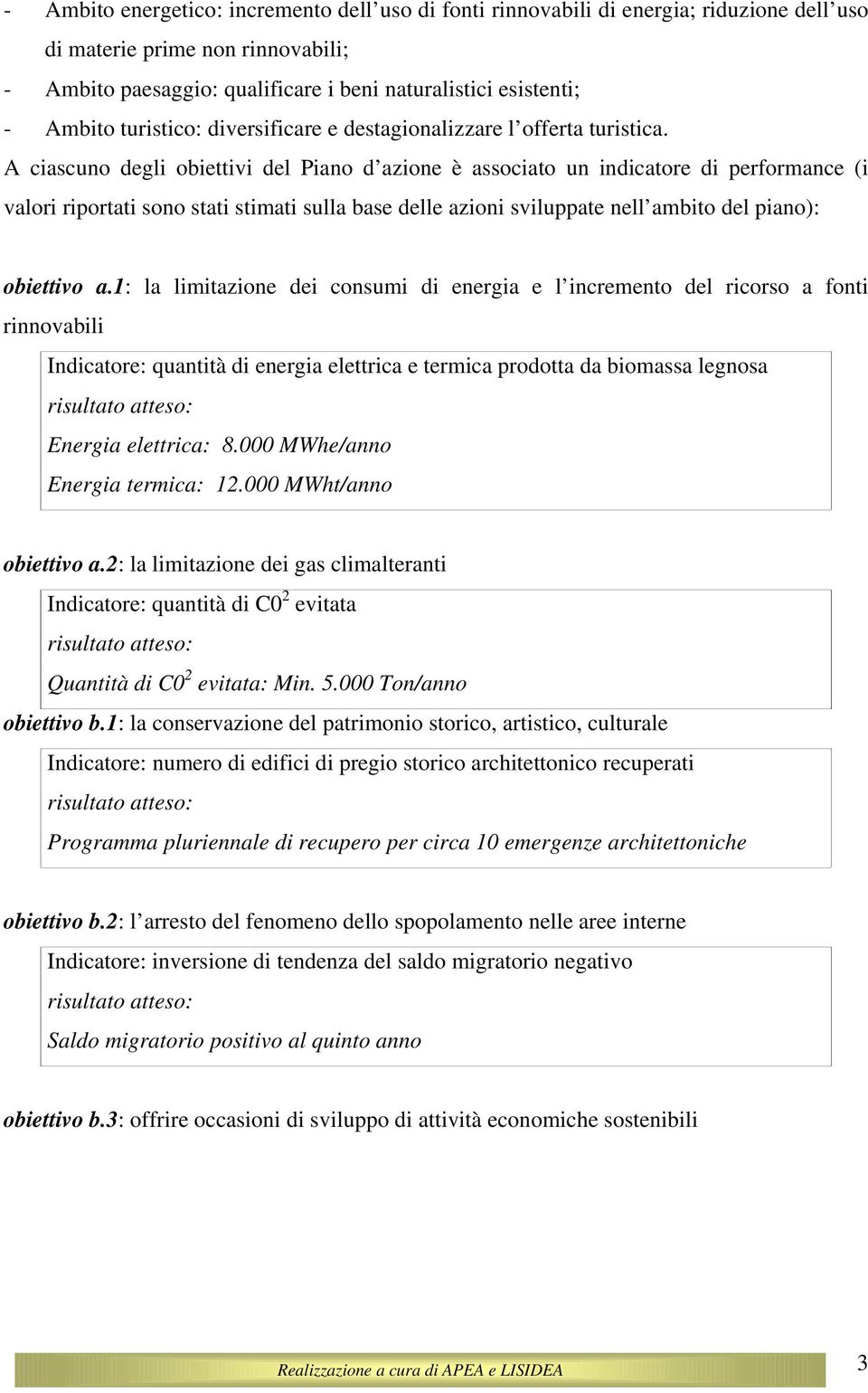 A ciascuno degli obiettivi del Piano d azione è associato un indicatore di performance (i valori riportati sono stati stimati sulla base delle azioni sviluppate nell ambito del piano): obiettivo a.