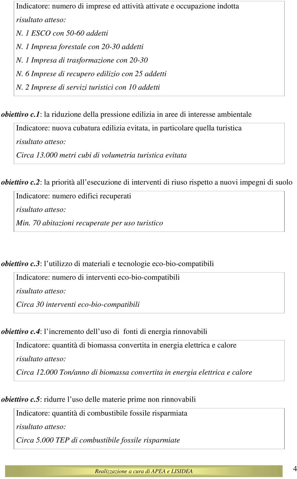 1: la riduzione della pressione edilizia in aree di interesse ambientale Indicatore: nuova cubatura edilizia evitata, in particolare quella turistica Circa 13.