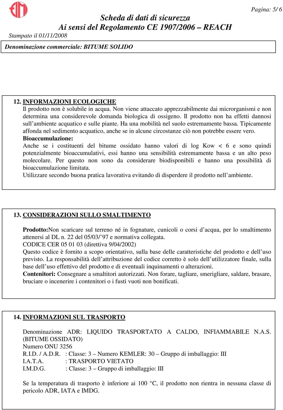 Tipicamente affonda nel sedimento acquatico, anche se in alcune circostanze ciò non potrebbe essere vero.