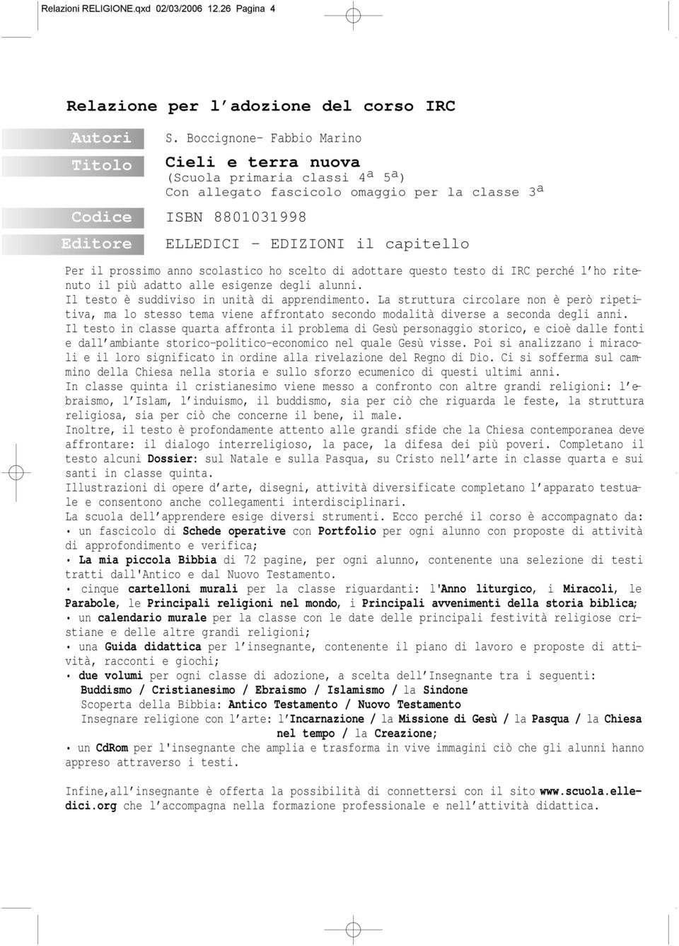 scolastico ho scelto di adottare questo testo di IRC perché l ho ritenuto il più adatto alle esigenze degli alunni. Il testo è suddiviso in unità di apprendimento.