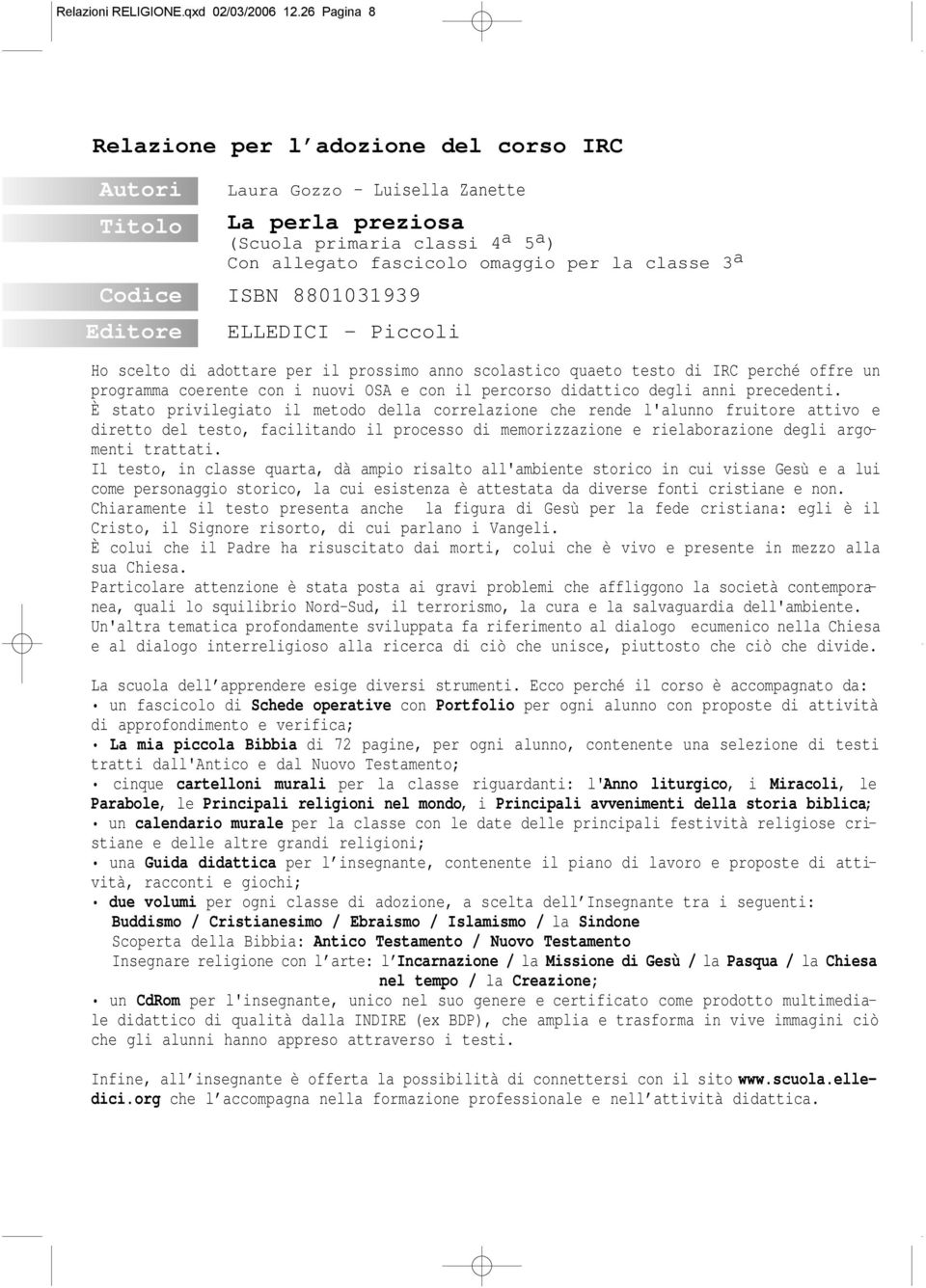 adottare per il prossimo anno scolastico quaeto testo di IRC perché offre un programma coerente con i nuovi OSA e con il percorso didattico degli anni precedenti.