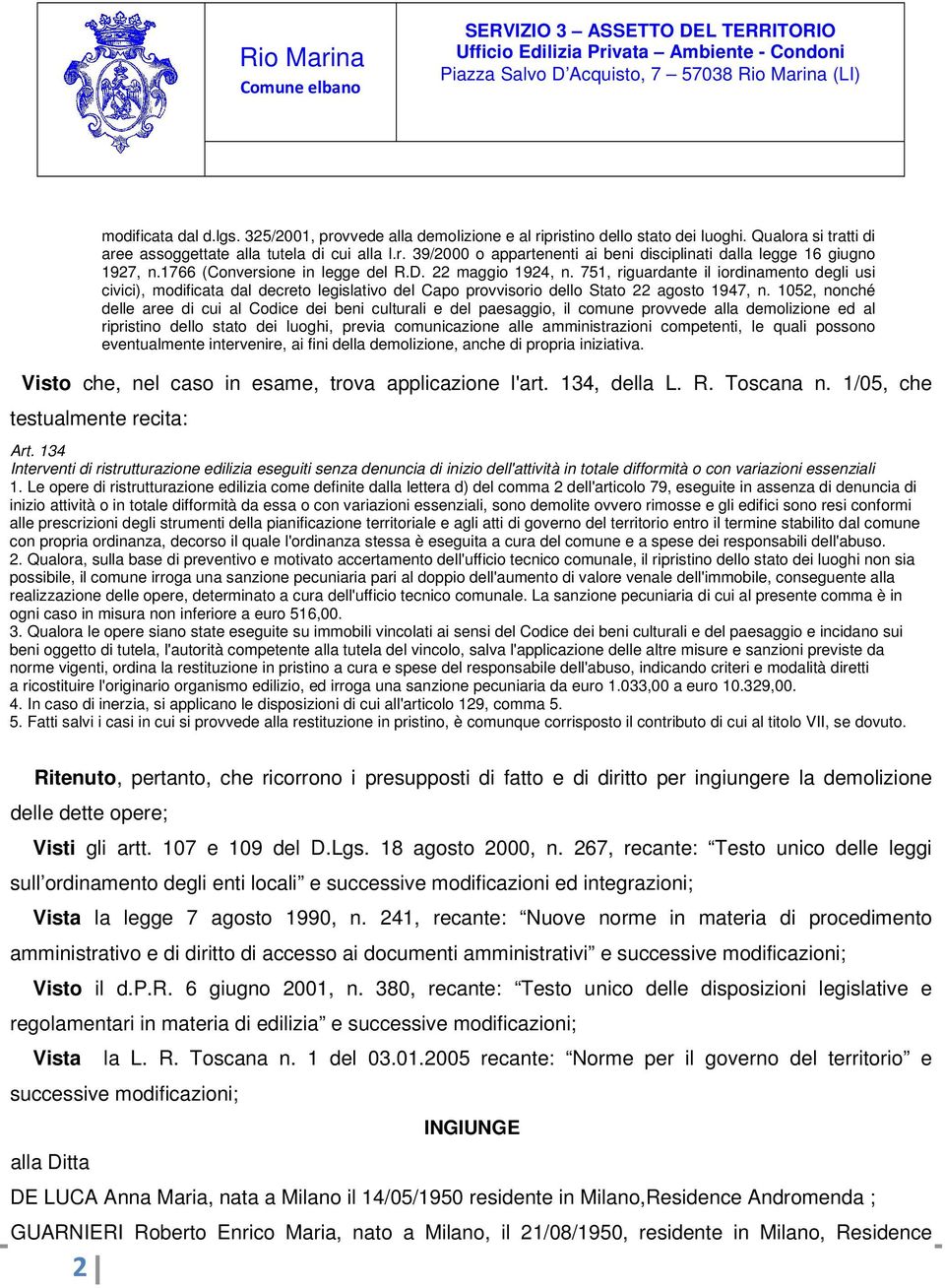 1052, nonché delle aree di cui al Codice dei beni culturali e del paesaggio, il comune provvede alla demolizione ed al ripristino dello stato dei luoghi, previa comunicazione alle amministrazioni