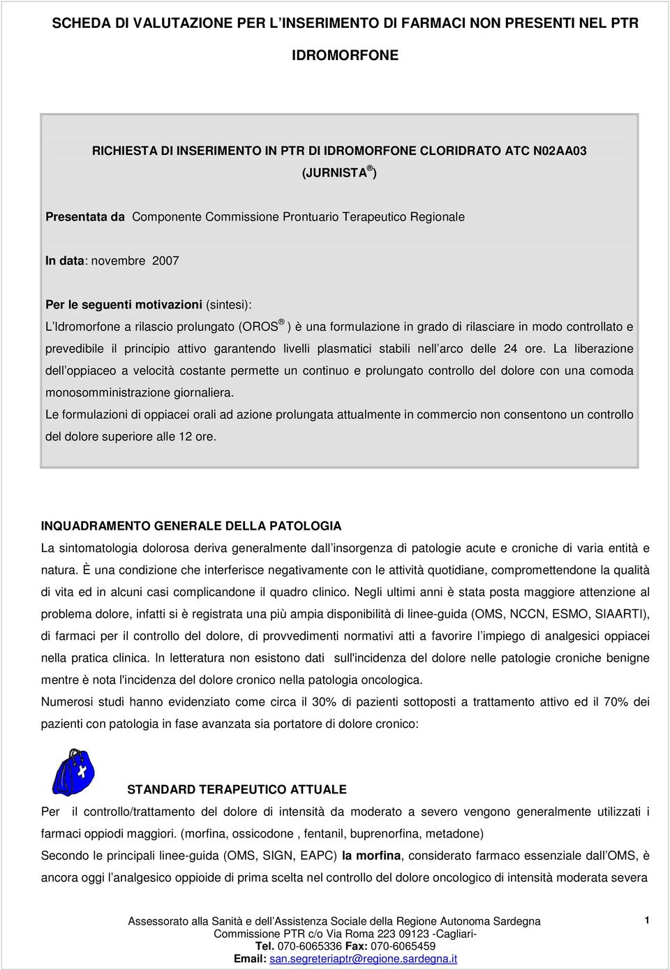 delle 24 ore. La liberazione dell oppiaceo a velocità costante permette un continuo e prolungato controllo del dolore con una comoda monosomministrazione giornaliera.